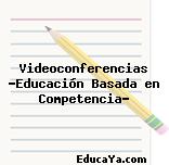 Videoconferencias «Educación Basada en Competencia»