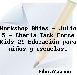 Workshop ANdes – Julio 5 – Charla Task Force Kids 2: Educación para niños y escuelas.