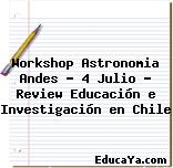 Workshop Astronomia Andes – 4 Julio – Review Educación e Investigación en Chile