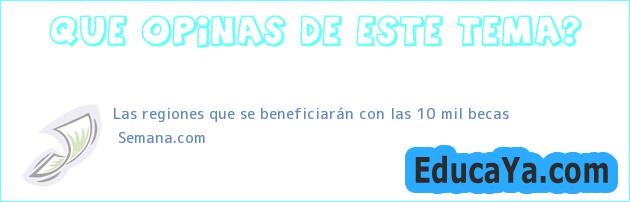 Las regiones que se beneficiarán con las 10 mil becas | Semana.com