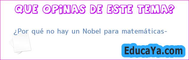 ¿Por qué no hay un Nobel para matemáticas?