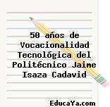 50 años de Vocacionalidad Tecnológica del Politécnico Jaime Isaza Cadavid