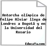 Antorcha olímpica de Felipe Alviar llega de Londres a Bogotá y en la Universidad del Rosario