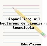 Biopacífico: mil hectáreas de ciencia y tecnología