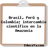 Brasil, Perú y Colombia: intercambio científico en la Amazonia