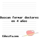 Buscan formar doctores en 4 años