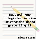 Buscarán que colegiales inicien universidad desde grado 10 y 11