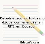 Catedrático colombiano dicta conferencia en UPS en Ecuador