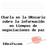 Charla en la URosario sobre la información en tiempos de negociaciones de paz