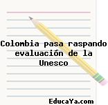 Colombia pasa raspando evaluación de la Unesco