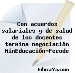 Con acuerdos salariales y de salud de los docentes termina negociación MinEducación-Fecode