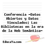 Conferencia «Datos Abiertos y Datos Vinculados: Las Bibliotecas en la era de la Web Semántica»