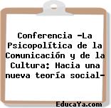 Conferencia «La Psicopolítica de la Comunicación y de la Cultura: Hacia una nueva teoría social»