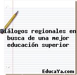 Diálogos regionales en busca de una mejor educación superior