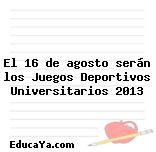 El 16 de agosto serán los Juegos Deportivos Universitarios 2013