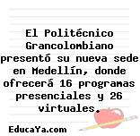 El Politécnico Grancolombiano presentó su nueva sede en Medellín, donde ofrecerá 16 programas presenciales y 26 virtuales.