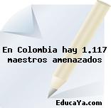 En Colombia hay 1.117 maestros amenazados