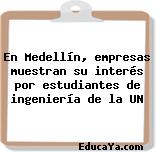 En Medellín, empresas muestran su interés por estudiantes de ingeniería de la UN