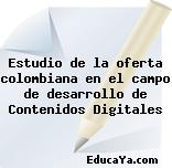 Estudio de la oferta colombiana en el campo de desarrollo de Contenidos Digitales