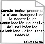 Germán Muñoz presenta la clase inaugural de la Maestría en Comunicación Educativa del Politécnico Colombiano Jaime Isaza Cadavid