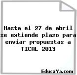 Hasta el 27 de abril se extiende plazo para enviar propuestas a TICAL 2013