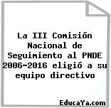 La III Comisión Nacional de Seguimiento al PNDE 2006-2016 eligió a su equipo directivo