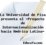 La Universidad de Pisa presenta el “Proyecto de Internacionalización hacia América Latina”