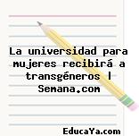 La universidad para mujeres recibirá a transgéneros | Semana.com