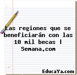 Las regiones que se beneficiarán con las 10 mil becas | Semana.com