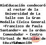 MinEducación condecoró al rector de la Universidad de La Salle con la Gran Medalla Cívica General «Francisco de Paula Santander» en la orden Comendador – Centro Virtual de Noticias de Educación