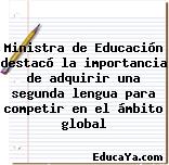 Ministra de Educación destacó la importancia de adquirir una segunda lengua para competir en el ámbito global