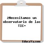 ¿Necesitamos un observatorio de las TIC?