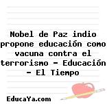 Nobel de Paz indio propone educación como vacuna contra el terrorismo – Educación – El Tiempo