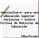 ‘Pacicultura’ para una educación superior inclusiva – Centro Virtual de Noticias de Educación