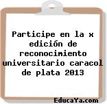 Participe en la x edición de reconocimiento universitario caracol de plata 2013