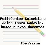 Politécnico Colombiano Jaime Isaza Cadavid, busca nuevos docentes