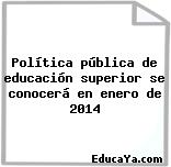 Política pública de educación superior se conocerá en enero de 2014