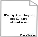 ¿Por qué no hay un Nobel para matemáticas?