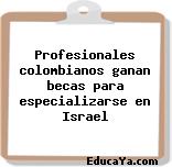 Profesionales colombianos ganan becas para especializarse en Israel