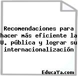 Recomendaciones para hacer más eficiente la U. pública y lograr su internacionalización