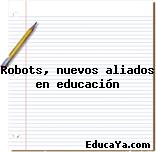 Robots, nuevos aliados en educación