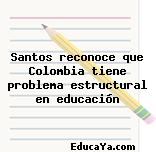 Santos reconoce que Colombia tiene problema estructural en educación