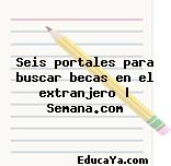 Seis portales para buscar becas en el extranjero | Semana.com