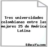 Tres universidades colombianas entre las mejores 25 de América Latina