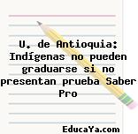 U. de Antioquia: Indígenas no pueden graduarse si no presentan prueba Saber Pro