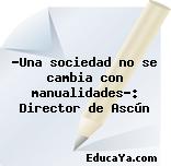 “Una sociedad no se cambia con manualidades”: Director de Ascún