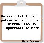 Universidad Americana potencia su Educación Virtual con un importante acuerdo