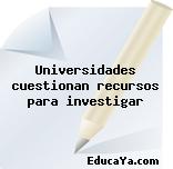 Universidades cuestionan recursos para investigar