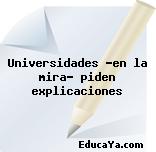 Universidades ‘en la mira’ piden explicaciones