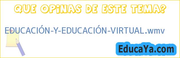 EDUCACIÓN-Y-EDUCACIÓN-VIRTUAL.wmv